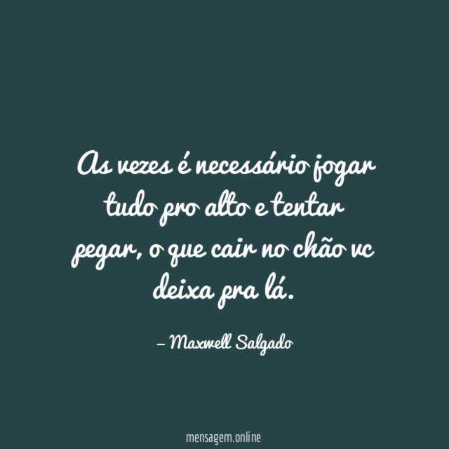 As vezes é necessário jogar tudo pro alto e tentar pegar