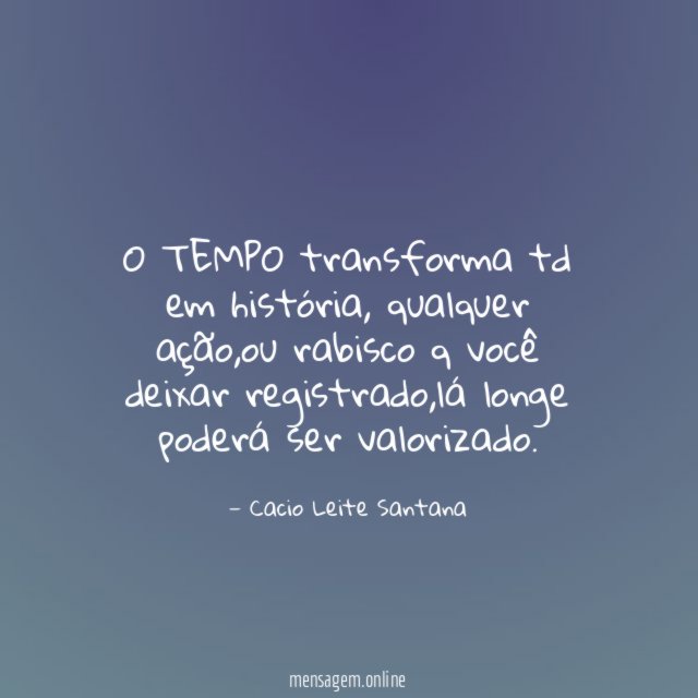 O TEMPO transforma td em história