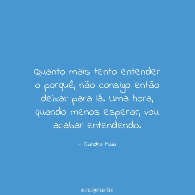 Quanto mais tento entender o porquê