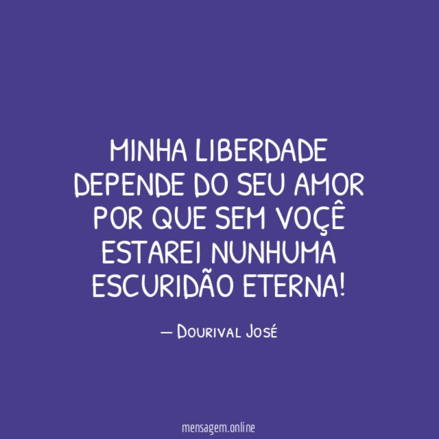 Minha liberdade depende do seu amor por que