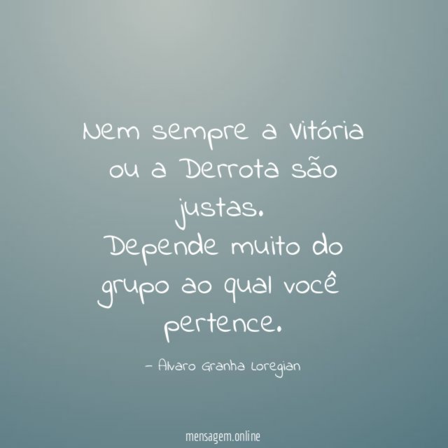 Nem sempre a Vitória ou a Derrota são justas