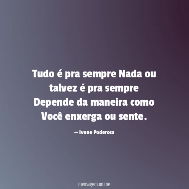 Tudo é pra sempre Nada ou talvez é pra