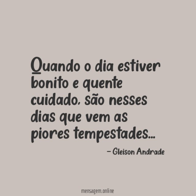 Quando o dia estiver bonito e quente cuidado