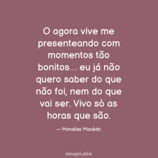 O agora vive me presenteando com momentos tão bonitos