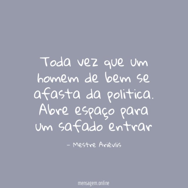 Toda vez que um homem de bem se afasta da politica