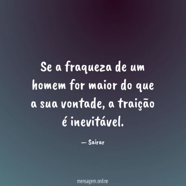 Se a fraqueza de um homem for maior