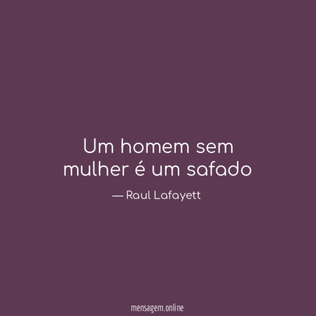 Um homem sem mulher é um safado"