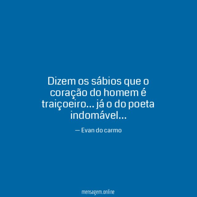 Dizem os sábios que o coração do homem é traiçoeiro