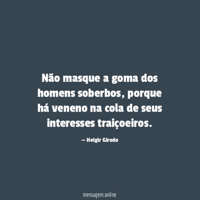 Não masque a goma dos homens soberbos