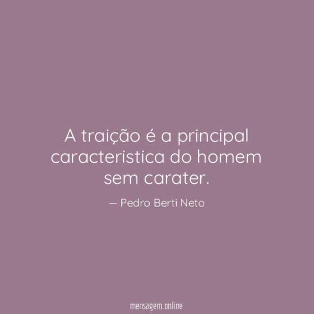 A traição é a principal caracteristica do homem sem carater