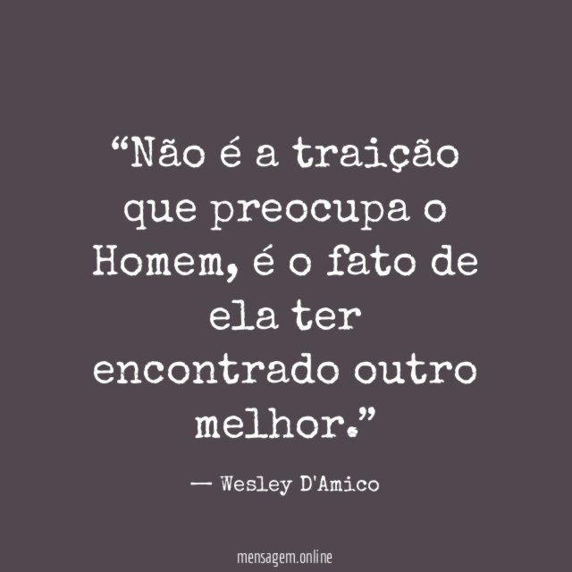 Não é a traição que preocupa o Homem