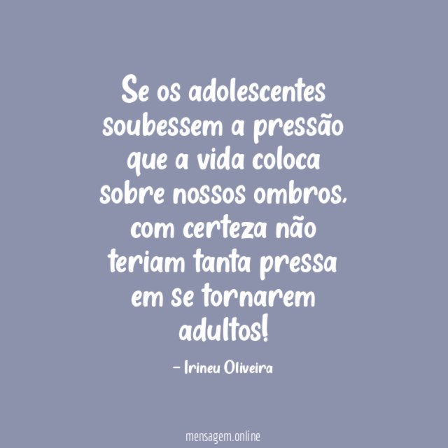 Se os adolescentes soubessem a pressão que a