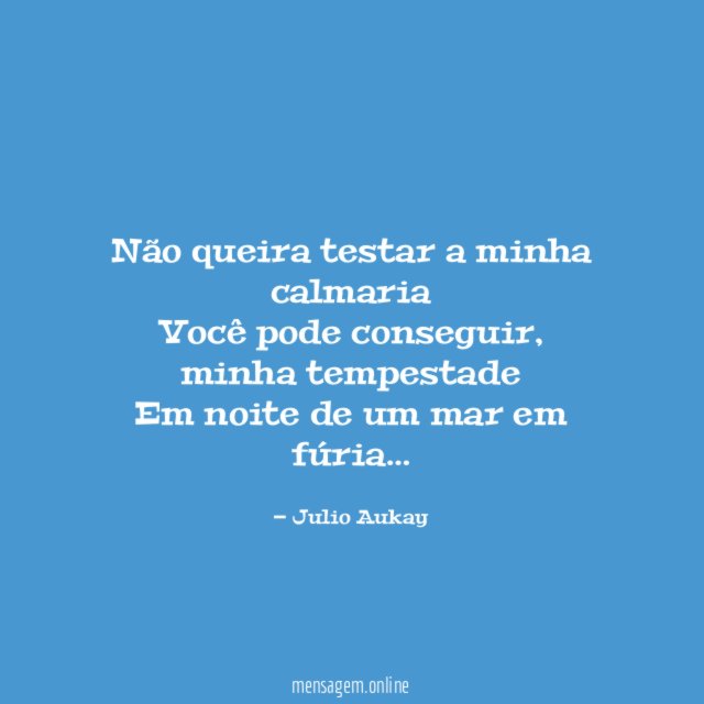 Não queira testar a minha calmaria Você pode conseguir