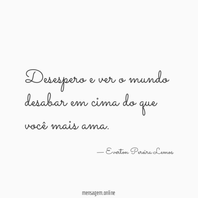 Desespero e ver o mundo desabar em cima