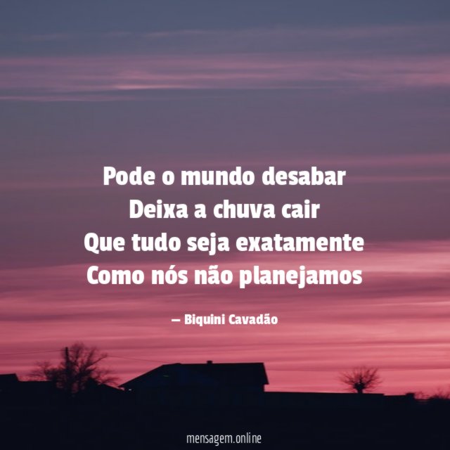 Pode o mundo desabar Deixa a chuva cair Que tudo