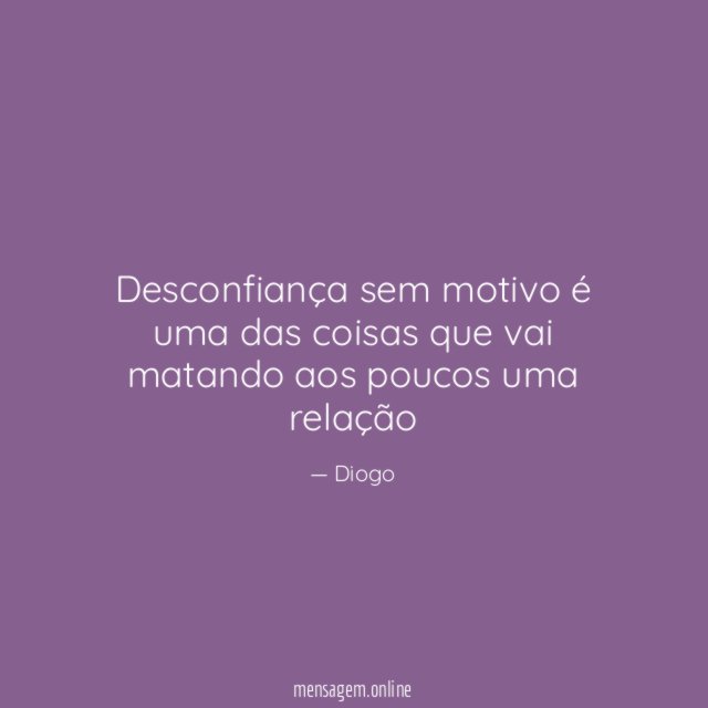 desconfiança sem motivo é uma das coisas que