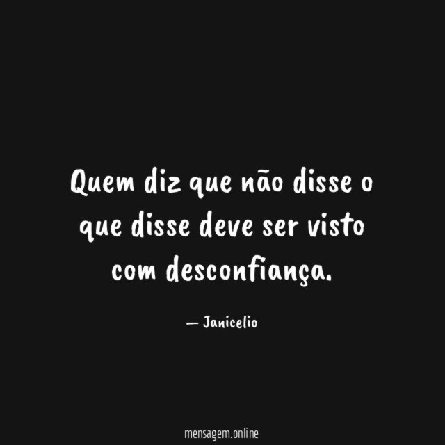 Quem diz que não disse o que disse
