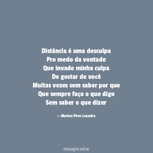 Distância é uma desculpa Pro medo da vontade Que invade