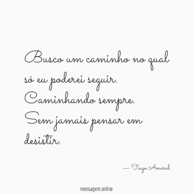 Busco um caminho no qual só eu poderei seguir
