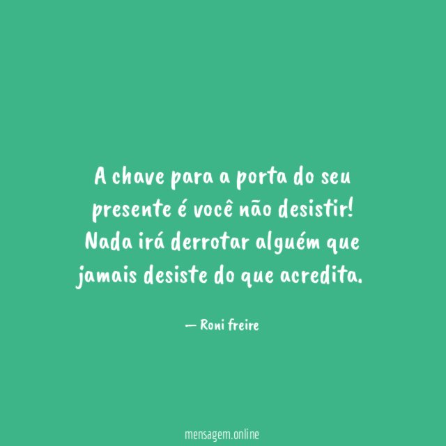 A chave para a porta do seu presente é você não desistir