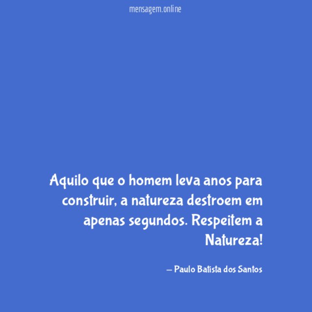 Aquilo que o homem leva anos para construir