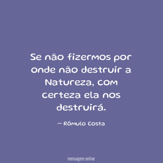 Se não fizermos por onde não destruir a Natureza