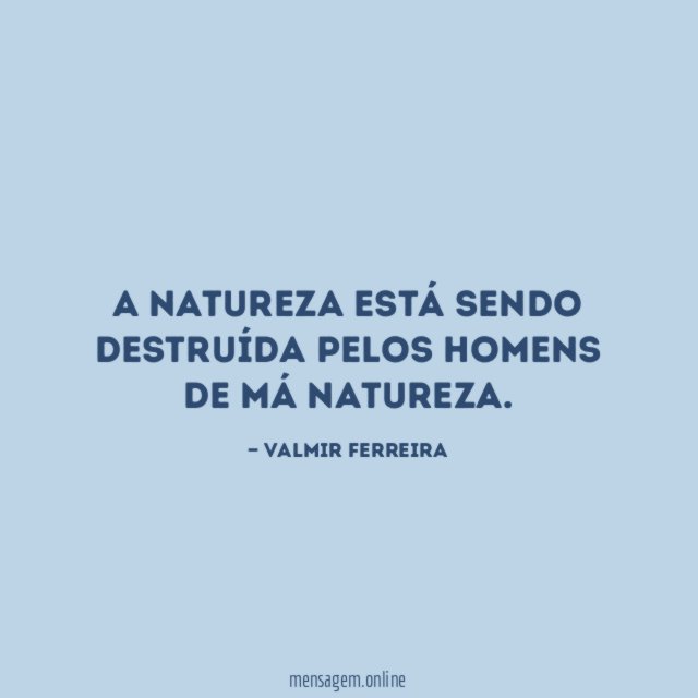 A natureza está sendo destruída pelos homens de má natureza