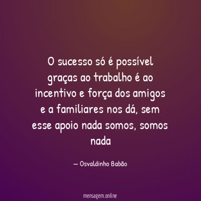 O sucesso só é possível graças ao trabalho