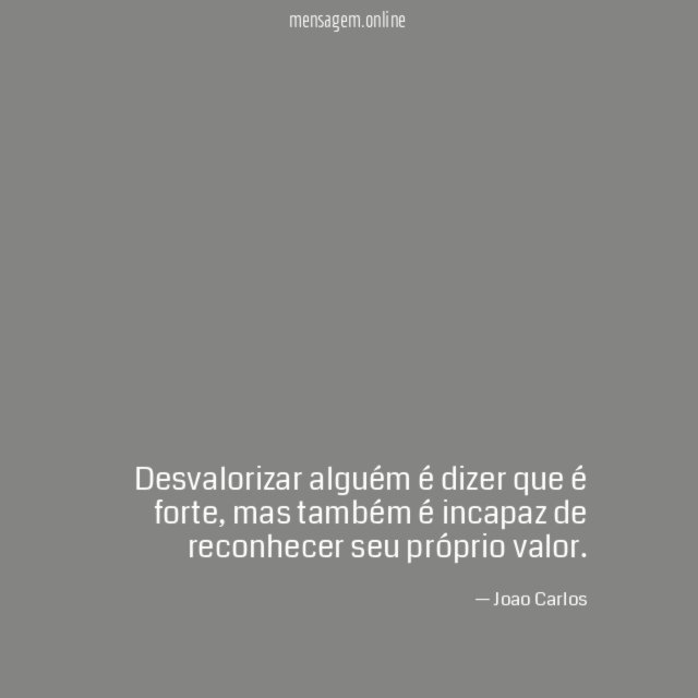 Desvalorizar alguém é dizer que é forte