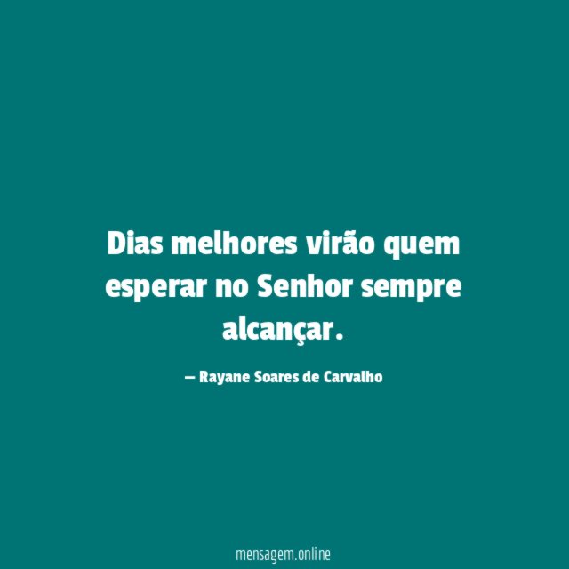 Dias melhores virão quem esperar no Senhor sempre alcançar
