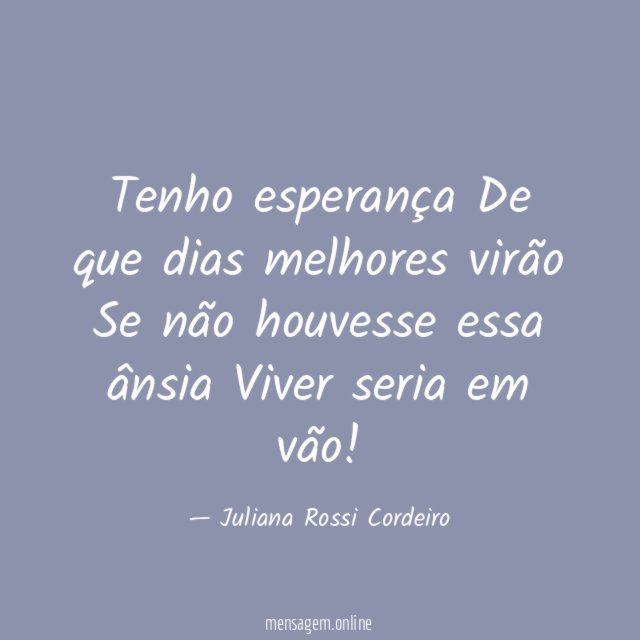 Tenho esperança De que dias melhores virão Se não houvesse