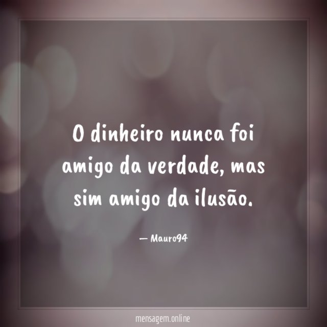 O dinheiro nunca foi amigo da verdade
