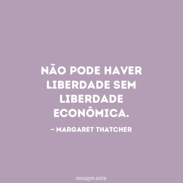 Não pode haver liberdade sem liberdade econômica