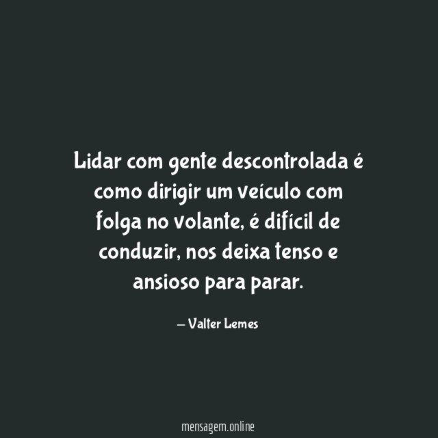 Lidar com gente descontrolada é como dirigir um