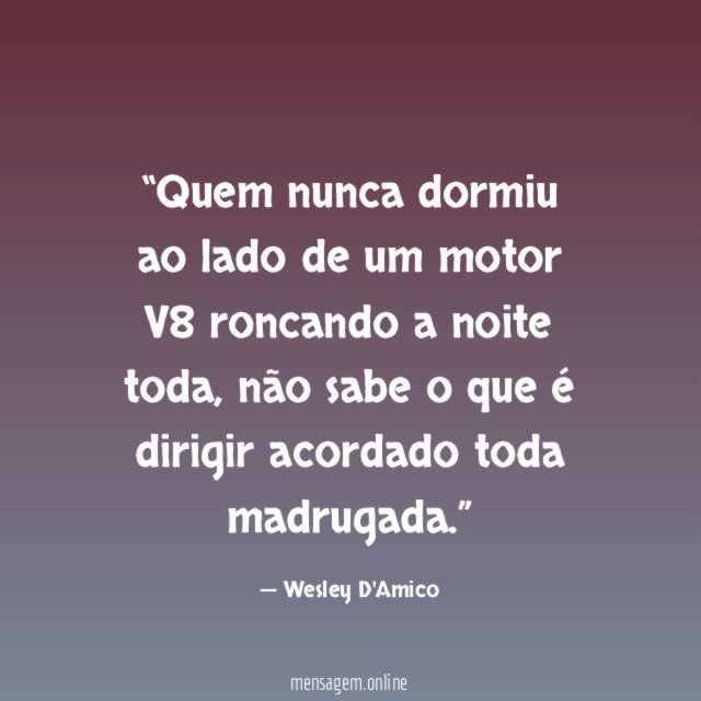 Quem nunca dormiu ao lado de um motor