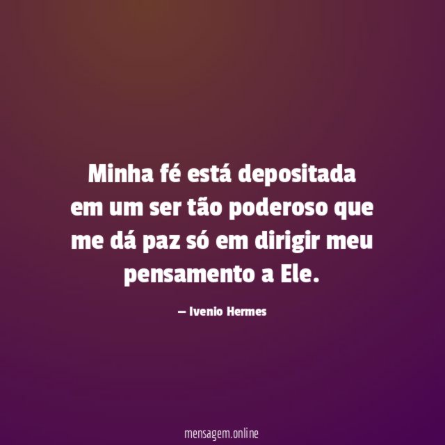 Minha fé está depositada em um ser tão