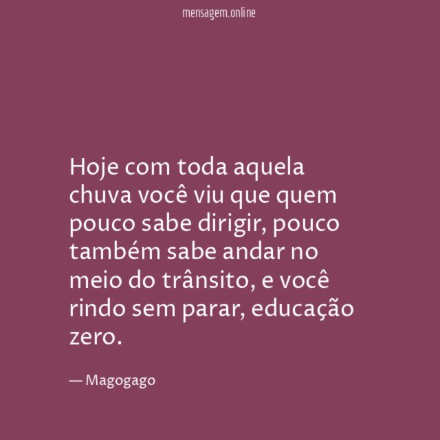 Hoje com toda aquela chuva você viu que quem pouco sabe dirigir