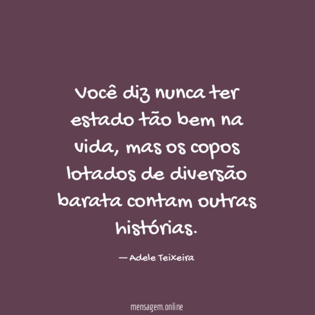 Você diz nunca ter estado tão bem na vida