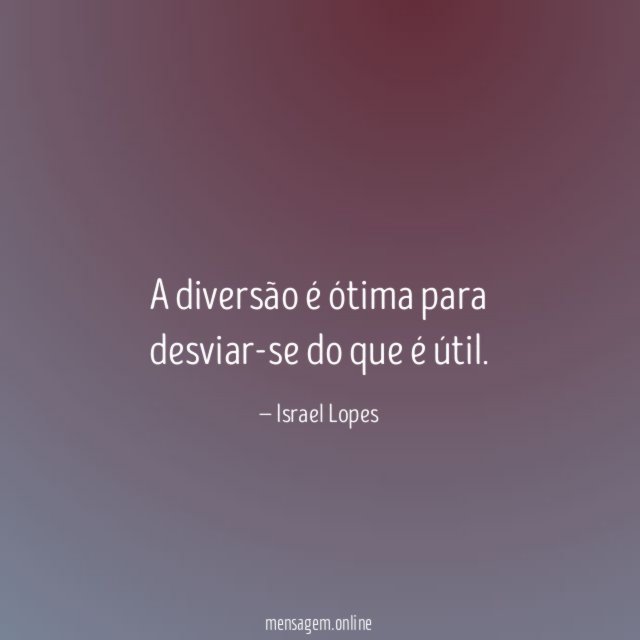 A diversão é ótima para desviar-se do que é útil