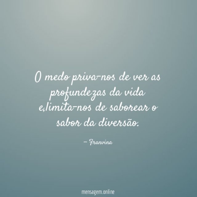 O medo priva-nos de ver as profundezas da vida