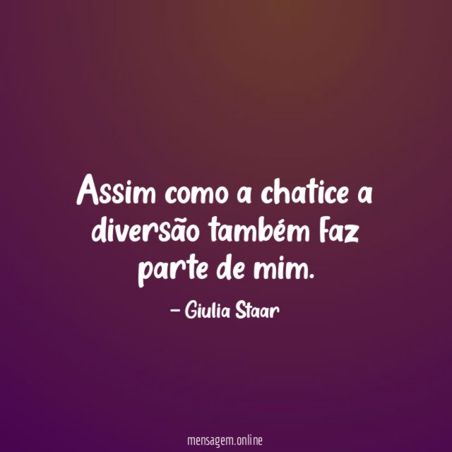 Assim como a chatice a diversão também faz