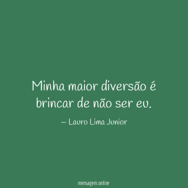 Minha maior diversão é brincar de não ser eu
