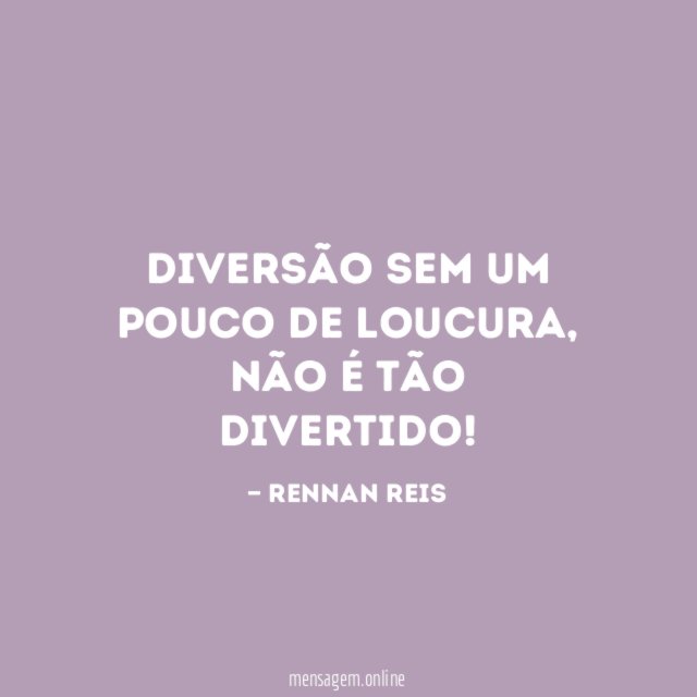Diversão sem um pouco de loucura
