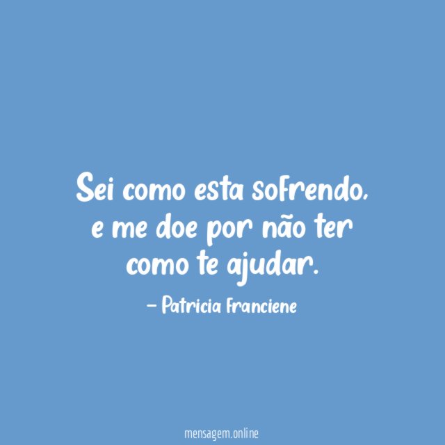 Sei como esta sofrendo
