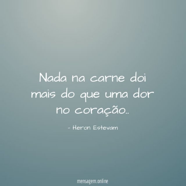 Nada na carne doi mais do que uma dor no coração