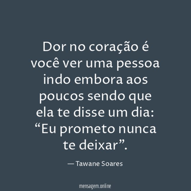 Dor no coração é você ver uma pessoa