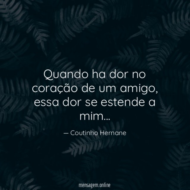 Quando ha dor no coração de um amigo