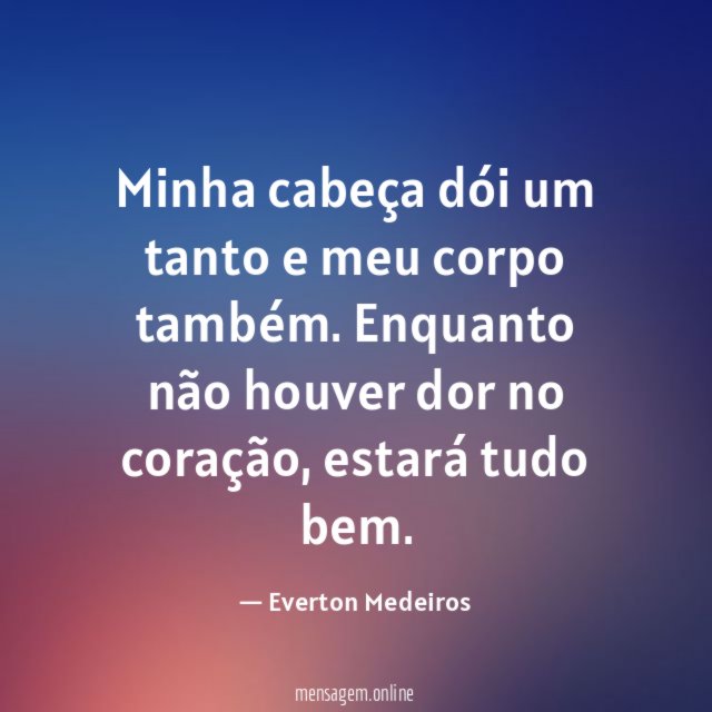Minha cabeça dói um tanto e meu corpo também
