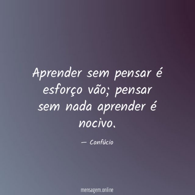 Aprender sem pensar é esforço vão