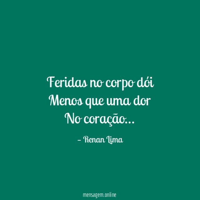 Feridas no corpo dói Menos que uma dor No coração